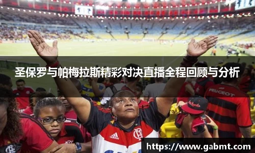 圣保罗与帕梅拉斯精彩对决直播全程回顾与分析